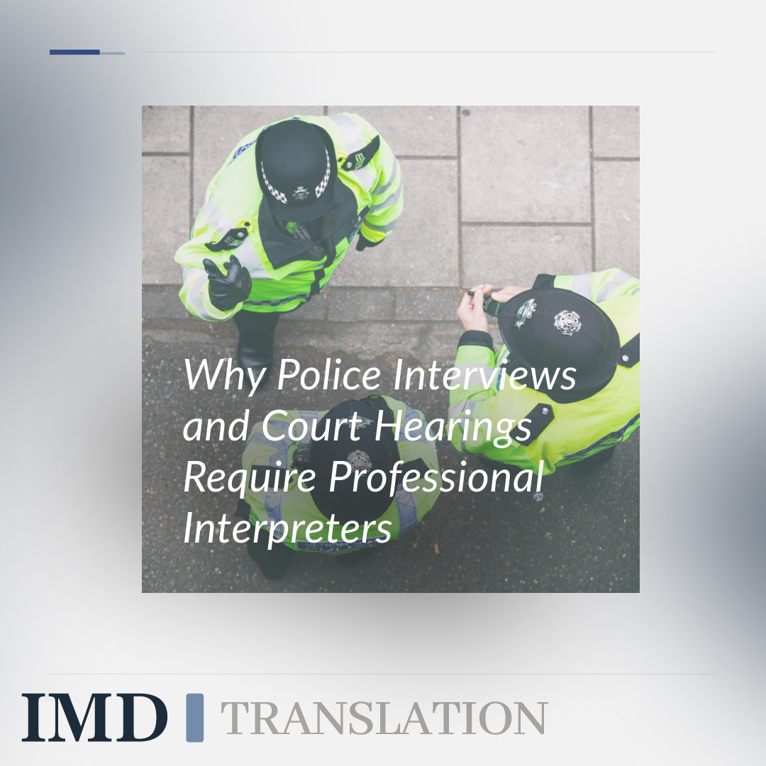 Why Police Interviews and Court Hearings Require Professional Interpreters